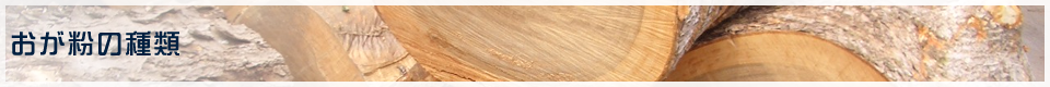 おが粉の種類｜株式会社ヒサノ｜敷料（敷き藁）専門 おが粉・おがくず・のこくず・木材チップの仕入・製造・販売